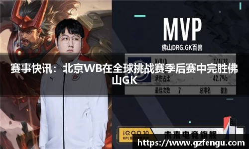 赛事快讯：北京WB在全球挑战赛季后赛中完胜佛山GK