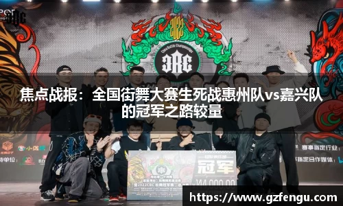 焦点战报：全国街舞大赛生死战惠州队vs嘉兴队的冠军之路较量