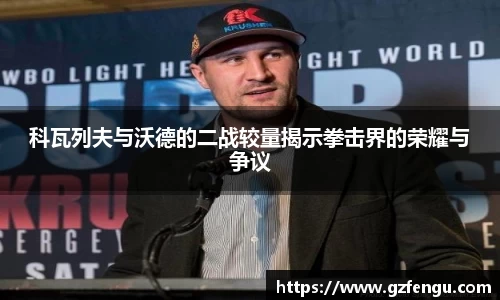 科瓦列夫与沃德的二战较量揭示拳击界的荣耀与争议